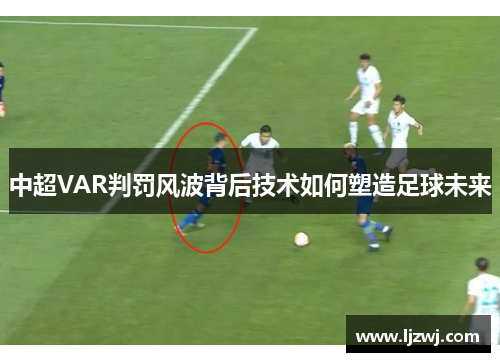 中超VAR判罚风波背后技术如何塑造足球未来
