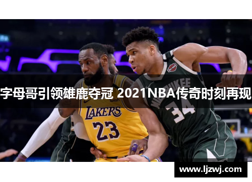 字母哥引领雄鹿夺冠 2021NBA传奇时刻再现