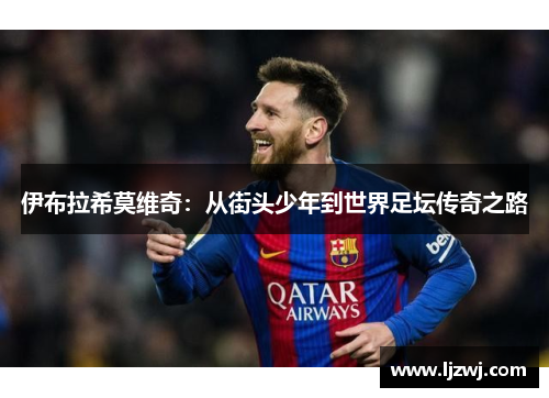 伊布拉希莫维奇：从街头少年到世界足坛传奇之路