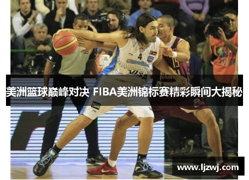 美洲篮球巅峰对决 FIBA美洲锦标赛精彩瞬间大揭秘