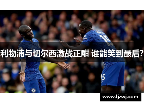 利物浦与切尔西激战正酣 谁能笑到最后？
