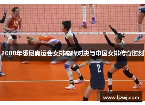 2000年悉尼奥运会女排巅峰对决与中国女排传奇时刻