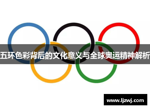 五环色彩背后的文化意义与全球奥运精神解析